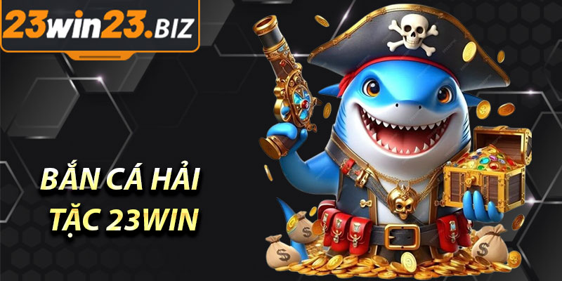Bắn Cá Hải Tặc 23WIN