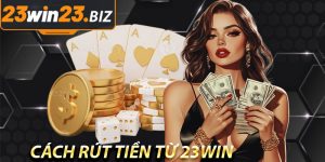 Cách Rút Tiền Từ 23Win Dành Cho Người Mới
