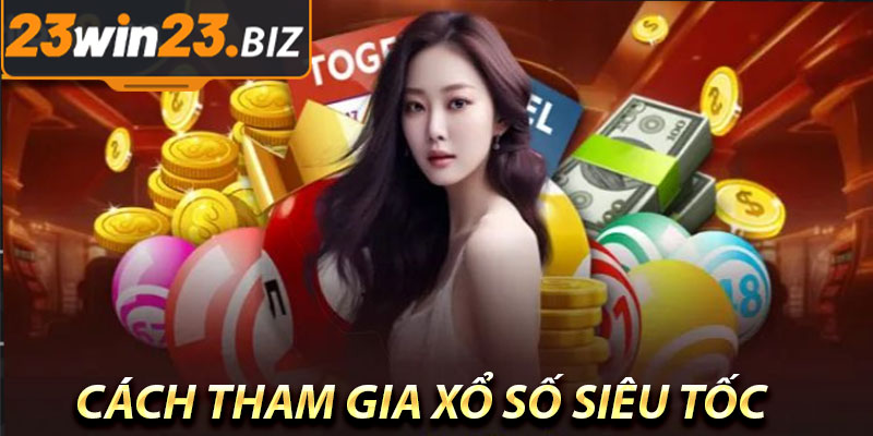Cách Tham Gia Xổ Số Siêu Tốc Tại 23Win
