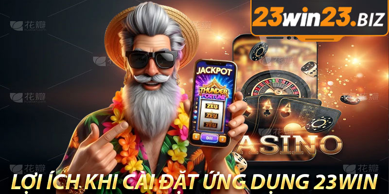Lợi Ích Khi Cài Đặt Ứng Dụng 23win