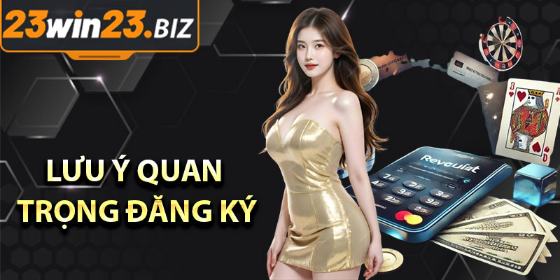 Lưu ý quan trọng khi đăng ký 23win